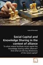 Social Capital and Knowledge Sharing in the context of alliance : To what extend facilitate social capital the knowledge sharing within alliances? And what are the key dimensions of the social capital? （2010. 60 S.）