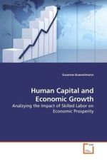 Human Capital and Economic Growth : Analzying the Impact of Skilled Labor on Economic Prosperity （2009. 140 S. 220 mm）