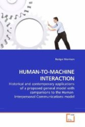 HUMAN-TO-MACHINE INTERACTION : Historical and contemporary applications of a proposed general model with comparisons to the Human Interpersonal Communications model （2009. 140 S. 220 mm）