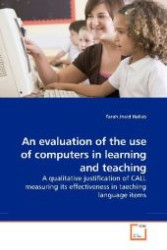 An evaluation of the use of computers in learning and teaching : A qualitative justification of CALL measuring its effectiveness in taeching language items （2009. 100 S. 220 mm）