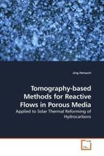 Tomography-based Methods for Reactive Flows in Porous Media : Applied to Solar Thermal Reforming of Hydrocarbons （2009. 184 S. 220 mm）