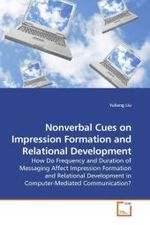 Nonverbal Cues on Impression Formation and Relational Development : How Do Frequency and Duration of Messaging Affect Impression Formation and Relational Development in Computer-Mediated Communication? （2009. 148 S.）