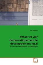 Penser et voir démocratiquement le développement local : le local et la question du politique （2009. 200 S.）