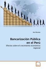 Bancarizaci&oacute;n P&uacute;blica en el Per&uacute; : Efectos sobre el crecimiento econ&oacute;mico regional （2009. 208 S.）