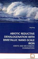 ABIOTIC REDUCTIVE DEHALOGENATION WITH BIMETALLIC NANO-SCALE IRON : KINETIC AND MECHANISTIC EXAMINATIONS （2009. 204 S. 220 mm）