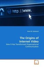 The Origins of Internet Video : How It Has Transformed Organizational Communication （2009. 56 S.）