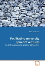 Facilitating university spin-off ventures : An entrepreneurship process perspective （2009. 288 S.）