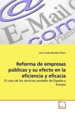 Reforma de empresas públicas y su efecto en la eficiencia y eficacia : El caso de los servicios postales de España y Europa （2009. 168 S.）