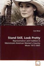 Stand Still, Look Pretty : Representation and Tradition in Mainstream American Women s Country Music 1972-2005 （2009. 108 S. 220 mm）