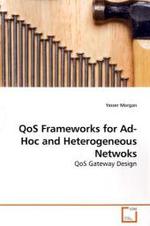 QoS Frameworks for Ad-Hoc and Heterogeneous Netwoks : QoS Gateway Design （2009. 196 S.）