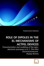 ROLE OF DIPOLES IN THE EL MECHANISMS OF ACTFEL DEVICES : Characterization and modeling of the opto-electronic processes in A. C. Thin Film Electroluminescent display devices （2009. 148 S.）