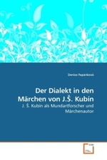 Der Dialekt in den Märchen von J. . Kubín : J.  . Kubín als Mundartforscher und Märchenautor （2009. 100 S.）