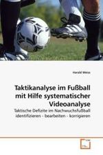 Taktikanalyse im Fußball mit Hilfe systematischer Videoanalyse : Taktische Defizite im Nachwuchsfußball identifizieren - bearbeiten - korrigieren （2009. 132 S. 220 mm）