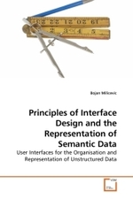 Principles of Interface Design and the Representation of Semantic Data : User Interfaces for the Organisation and Representation of Unstructured Data （2009. 104 S.）
