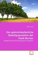 Die spätmittelalterliche Skelettpopulation der Stadt Bernau : Vergleichende anthropologische Analysen （2009. 240 S.）