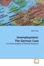 Unemployment: The German Case : A Critical Analysis of Political Discourse （2010. 116 S.）