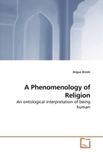 A Phenomenology of Religion : An ontological interpretation of being human （2009. 384 S.）