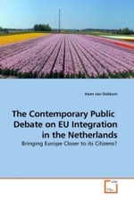 The Contemporary Public Debate on EU Integration in the Netherlands : Bringing Europe Closer to its Citizens? （2009. 100 S.）