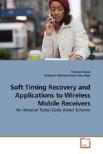 Soft Timing Recovery and Applications to Wireless Mobile Receivers : An Iterative Turbo Code Aided Scheme （2010. 184 S.）
