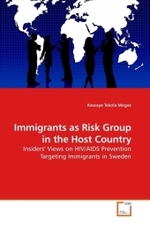 Immigrants as Risk Group in the Host Country : Insiders' Views on HIV/AIDS Prevention Targeting Immigrants in Sweden （2009. 76 S.）