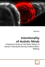 Intentionality of Autistic Minds : A Research Study on the Other Minds of Autistic Individuals During Creative Music Making （2009. 176 S. 220 mm）