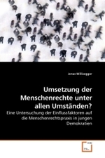 Umsetzung der Menschenrechte unter allen Umst&auml;nden? : Eine Untersuchung der Einflussfaktoren auf die Menschenrechtspraxis in jungen Demokratien （2009. 96 S.）