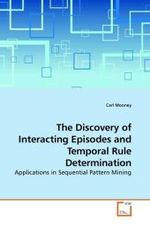 The Discovery of Interacting Episodes and Temporal Rule Determination : Applications in Sequential Pattern Mining （2009. 284 S.）