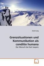 Grenzsituationen und Kommunikation als conditio humana : Der Mensch bei Karl Jaspers （2009. 92 S. 220 mm）