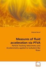 Measures of fluid acceleration via PTVA : Particle Tracking Velocimetry and Accelerometry applied to turbulent-like flows （2009. 96 S. 220 mm）