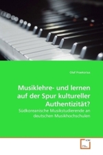 Musiklehre- und lernen auf der Spur kultureller Authentizit&auml;t? : S&uuml;dkoreanische Musikstudierende an deutschen Musikhochschulen （2009. 108 S.）
