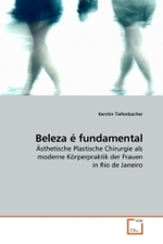 Beleza é fundamental : Ästhetische Plastische Chirurgie als moderne Körperpraktik der Frauen in Rio de Janeiro （2009. 136 S.）
