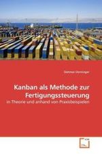 Kanban als Methode zur Fertigungssteuerung : in Theorie und anhand von Praxisbeispielen （2010. 96 S. 220 mm）