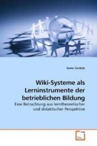 Wiki-Systeme als Lerninstrumente der betrieblichen Bildung : Eine Betrachtung aus lerntheoretischer und didaktischer Perspektive （2009. 164 S.）