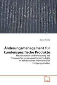 Änderungsmanagement für kundenspezifische Produkte : Neukonzeption und Umsetzung des Prozesses für kundenspezifische Produkte im Rahmen einer internationalen Fertigungsstruktur （2012. 176 S. 220 mm）