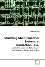 Modeling Multi-Processor Systems at Transaction-Level : A versatile approach to hardware architectures design and testing （2009. 60 S. 220 mm）