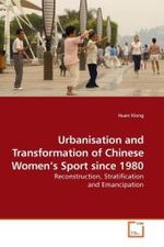 Urbanisation and Transformation of Chinese Women's Sport since 1980 : Reconstruction, Stratification and Emancipation （2009. 344 S. 220 mm）