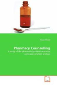 "Pharmacy Counselling" : A study of the pharmacist/patient encounter using conversation analysis （2009. 320 S. 220 mm）