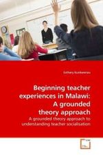 Beginning teacher experiences in Malawi: A grounded theory approach : A grounded theory approach to understanding teacher socialisation （2010. 244 S. 220 mm）