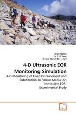 4-D Ultrasonic EOR Monitoring Simulation : 4-D Monitoring of Fluid Displacement and Substitution in Porous Media: An Immiscible EOR Experimental Study （2009. 80 S.）