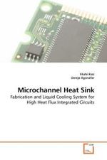 Microchannel Heat Sink : Fabrication and Liquid Cooling System for High Heat Flux Integrated Circuits （2010. 120 S.）