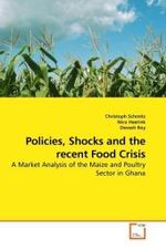 Policies, Shocks and the recent Food Crisis : A Market Analysis of the Maize and Poultry Sector in Ghana （2010. 120 S. 220 mm）