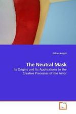 The Neutral Mask : Its Origins and Its Applications to the Creative Processes of the Actor （2010. 108 S. 220 mm）