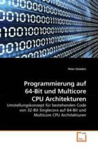 Programmierung auf 64-Bit und Multicore CPU Architekturen : Umstellungskonzept für bestehenden Code von 32-Bit Singlecore auf 64-Bit und Multicore CPU Architekturen （2010. 116 S. 220 mm）