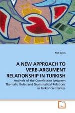 A NEW APPROACH TO VERB-ARGUMENT RELATIONSHIP IN TURKISH : Analysis of the Correlations between Thematic Roles and Grammatical Relations in Turkish Sentences （2010. 196 S. 220 mm）