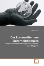 Der Euromediterrane Sicherheitskomplex : Die Sicherheitsbeziehungen zwischen EU und Maghreb （2009. 160 S.）
