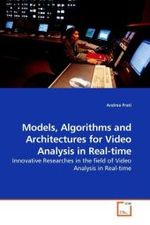 Models, Algorithms and Architectures for Video Analysis in Real-time : Innovative Researches in the field of Video Analysis in Real-time （2010. 160 S. 220 mm）