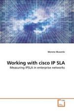 Working with cisco IP SLA : Measuring IPSLA in enterprise networks （2010. 124 S. 220 x 150 mm）