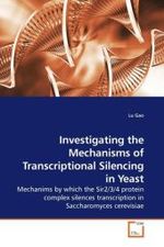 Investigating the Mechanisms of Transcriptional Silencing in Yeast : Mechanims by which the Sir2/3/4 protein complex silences transcription in Saccharomyces cerevisiae （2010. 180 S. 220 mm）