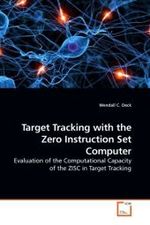 Target Tracking with the Zero Instruction Set Computer : Evaluation of the Computational Capacity of the ZISC in Target Tracking （2010. 184 S.）
