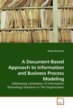 A Document-Based Approach to Information and Business Process Modeling : Addressing Limitations of Information Technology Solutions in The Organization （2010. 108 S. 220 mm）